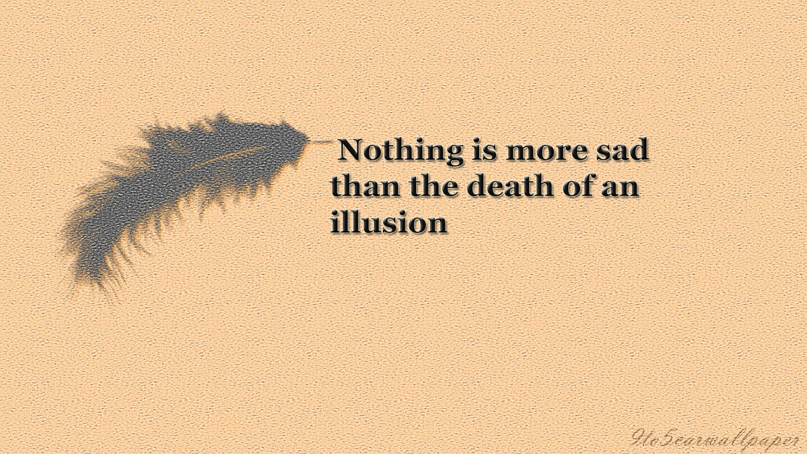 Nothing is more Sad than the Death of an Illusion..